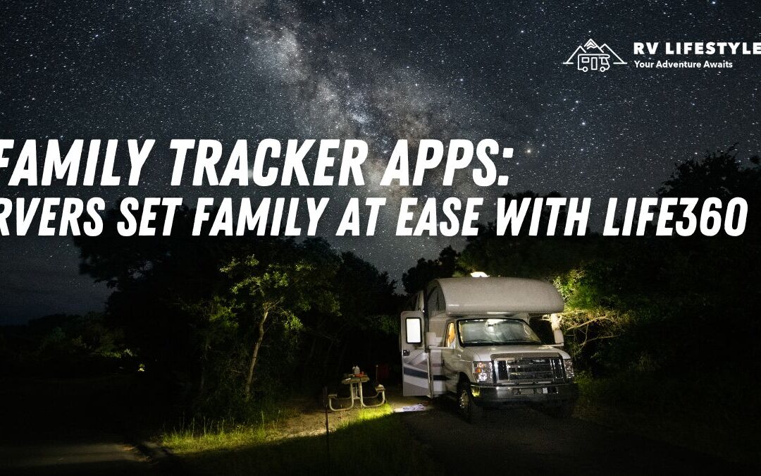 Family Tracker Apps: RVers Set Family At Ease With Life360